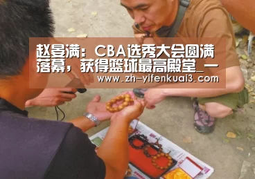 赵晏满：CBA选秀大会圆满落幕，获得篮球最高殿堂_一分快3