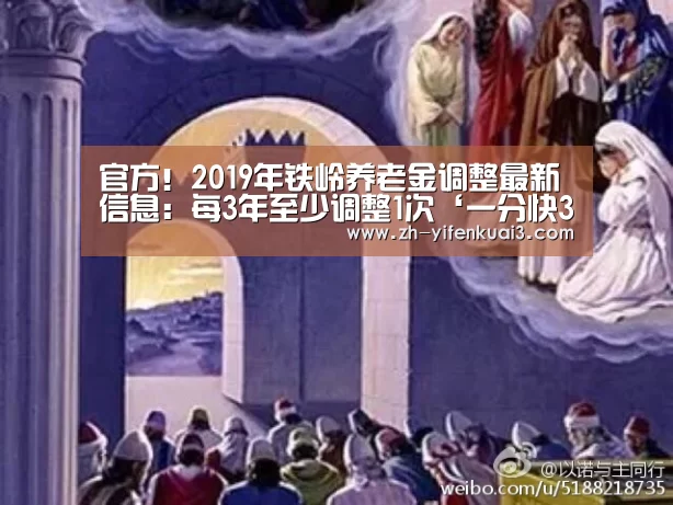 官方！2019年铁岭养老金调整最新信息：每3年至少调整1次‘一分快3’